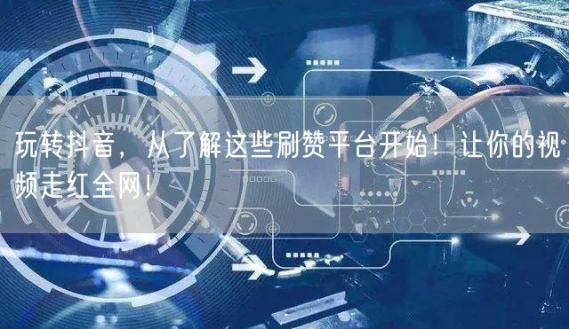 玩转抖音,从了解这些刷赞平台开始!让你的视频走红全网!