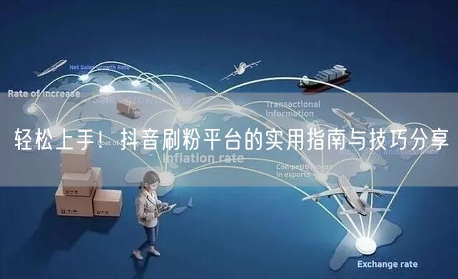 轻松上手!抖音刷粉平台的实用指南与技巧分享