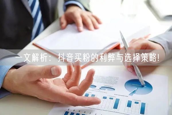 一文解析:抖音买粉的利弊与选择策略!