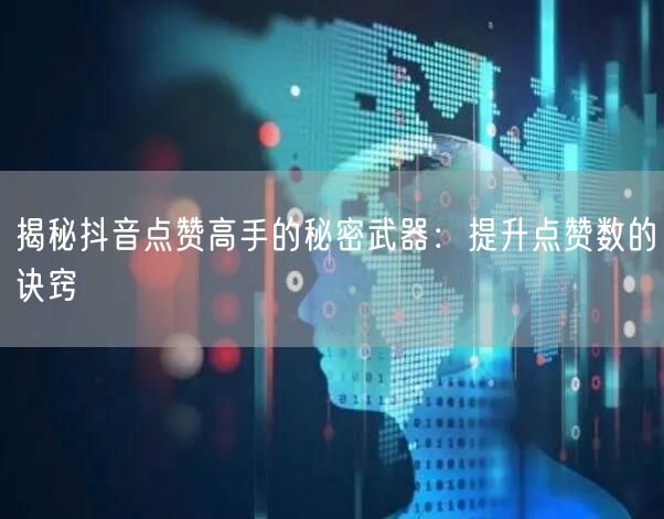 揭秘抖音点赞高手的秘密武器：提升点赞数的诀窍
