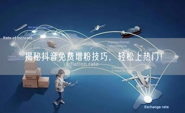 揭秘抖音免费增粉技巧，轻松上热门！