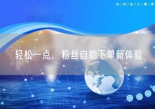 轻松一点，粉丝自助下单新体验