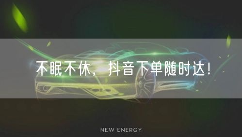 不眠不休,抖音下单随时达!