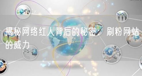 揭秘网络红人背后的秘密:刷粉网站的威力