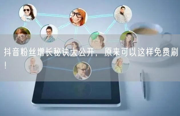 抖音粉丝增长秘诀大公开，原来可以这样免费刷！