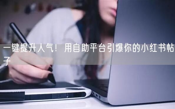一键提升人气！用自助平台引爆你的小红书帖子