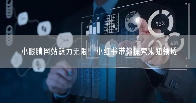 小眼睛网站魅力无限，小红书带你探索未知领域