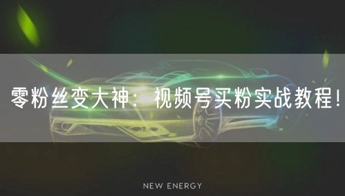 零粉丝变大神：视频号买粉实战教程！