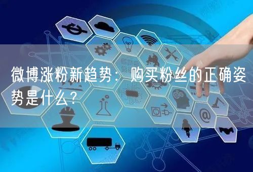 微博涨粉新趋势：购买粉丝的正确姿势是什么？