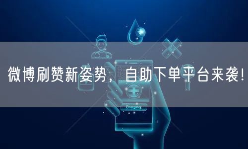 微博刷赞新姿势，自助下单平台来袭！