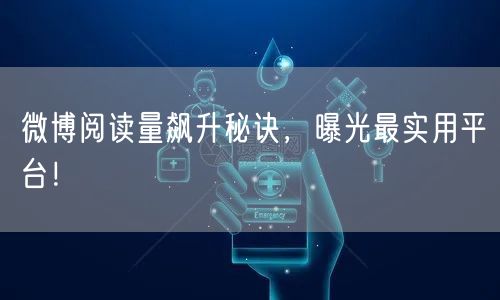 微博阅读量飙升秘诀，曝光最实用平台！