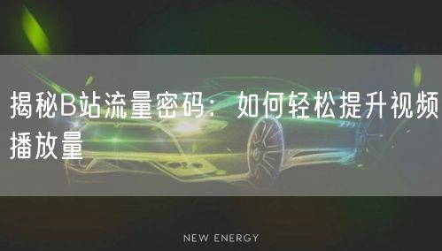 揭秘B站流量密码：如何轻松提升视频播放量