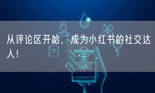 从评论区开始，成为小红书的社交达人！