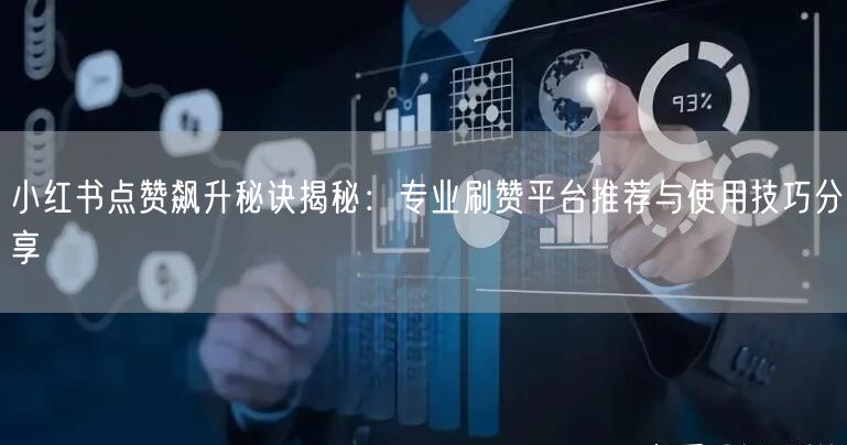 小红书点赞飙升秘诀揭秘：专业刷赞平台推荐与使用技巧分享