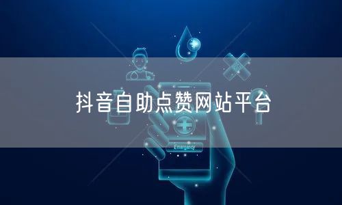 抖音自助点赞网站平台