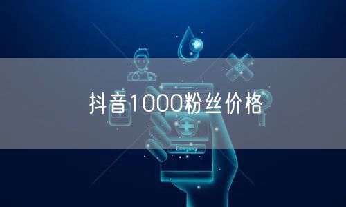 抖音1000粉丝价格