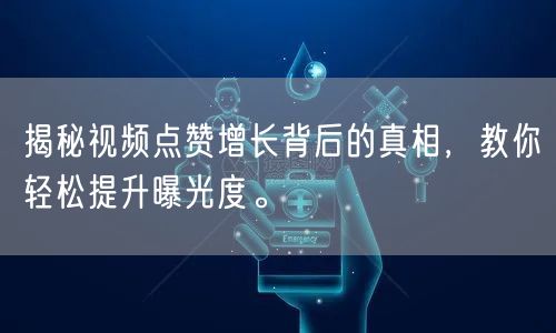 揭秘视频点赞增长背后的真相，教你轻松提升曝光度。