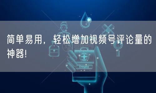 简单易用，轻松增加视频号评论量的神器!