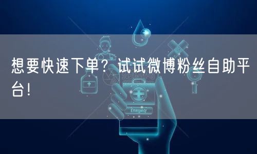 想要快速下单？试试微博粉丝自助平台！