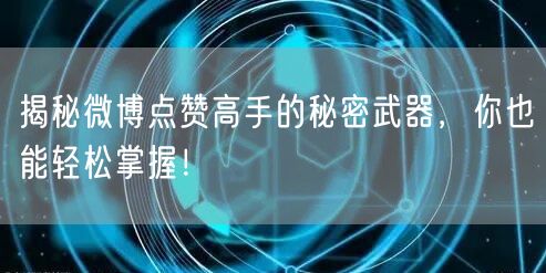 揭秘微博点赞高手的秘密武器，你也能轻松掌握！