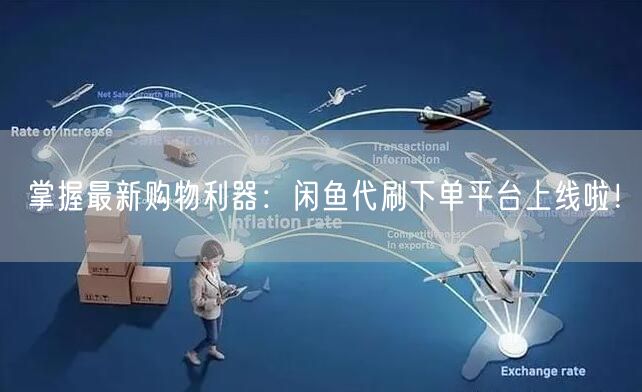 掌握最新购物利器：闲鱼代刷下单平台上线啦！