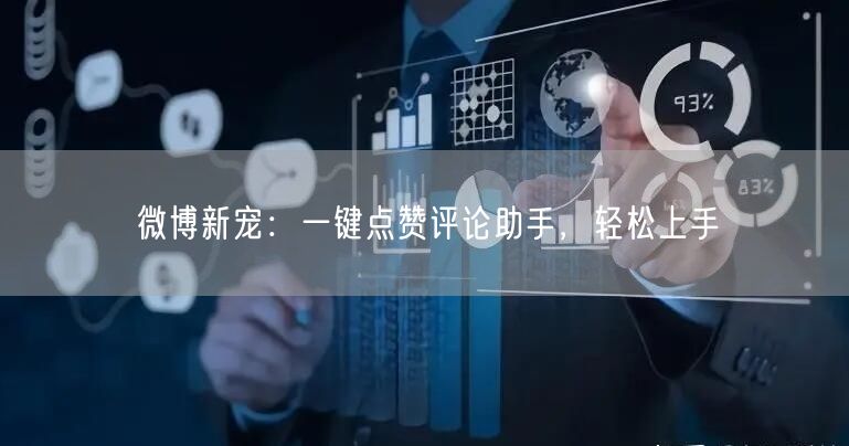 微博新宠：一键点赞评论助手，轻松上手