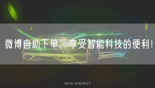 微博自助下单，享受智能科技的便利！