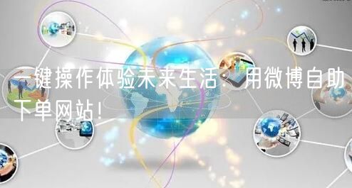 一键操作体验未来生活：用微博自助下单网站！