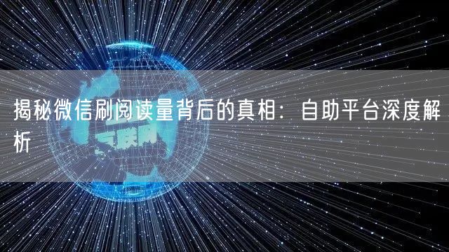 揭秘微信刷阅读量背后的真相：自助平台深度解析