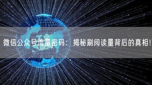 微信公众号流量密码：揭秘刷阅读量背后的真相！