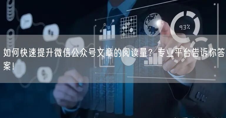 如何快速提升微信公众号文章的阅读量？专业平台告诉你答案！