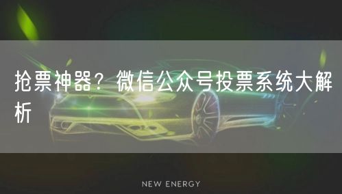 抢票神器？微信公众号投票系统大解析