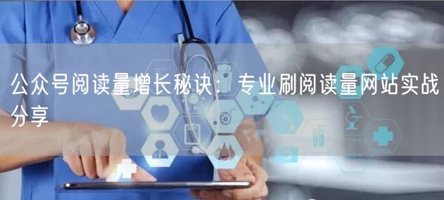 公众号阅读量增长秘诀：专业刷阅读量网站实战分享