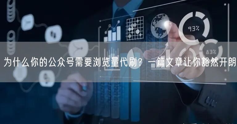 为什么你的公众号需要浏览量代刷？一篇文章让你豁然开朗