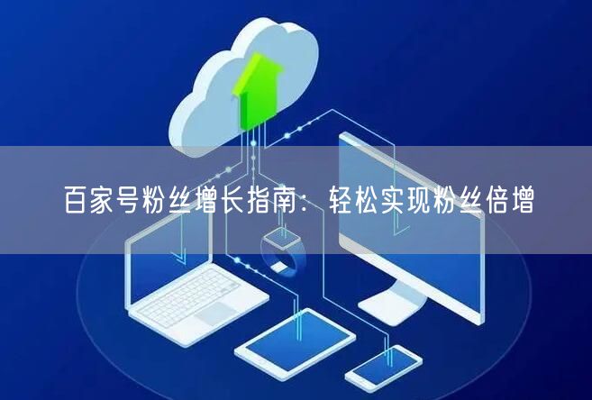 百家号粉丝增长指南：轻松实现粉丝倍增