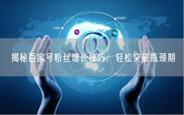 揭秘百家号粉丝增长技巧，轻松突破瓶颈期