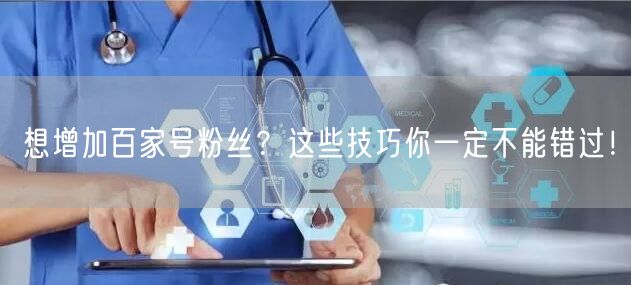 想增加百家号粉丝？这些技巧你一定不能错过！
