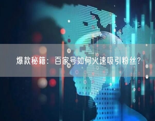 爆款秘籍：百家号如何火速吸引粉丝？