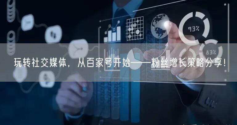 玩转社交媒体，从百家号开始——粉丝增长策略分享！
