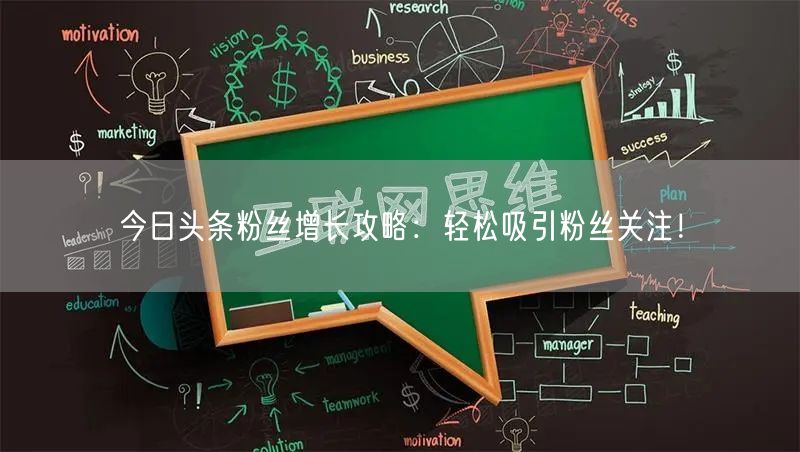 今日头条粉丝增长攻略：轻松吸引粉丝关注！