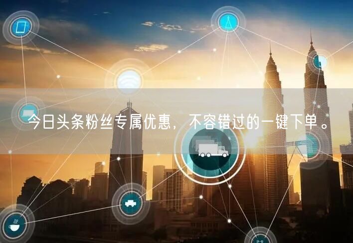 今日头条粉丝专属优惠，不容错过的一键下单。