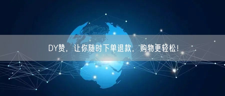 DY赞，让你随时下单退款，购物更轻松！