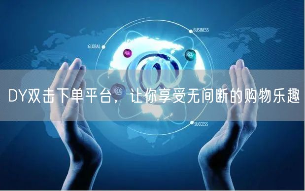 DY双击下单平台，让你享受无间断的购物乐趣