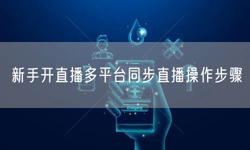 新手开直播多平台同步直播操作步骤