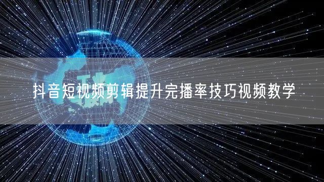 抖音短视频剪辑提升完播率技巧视频教学